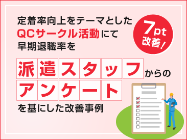 定着率向上をテーマとしたQCサークル活動にて早期退職率を7pt改善！ 派遣スタッフからのアンケートを基にした改善事例