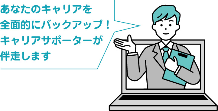 あなたのキャリアを全面的にバックアップ！キャリアサポーターが伴走します